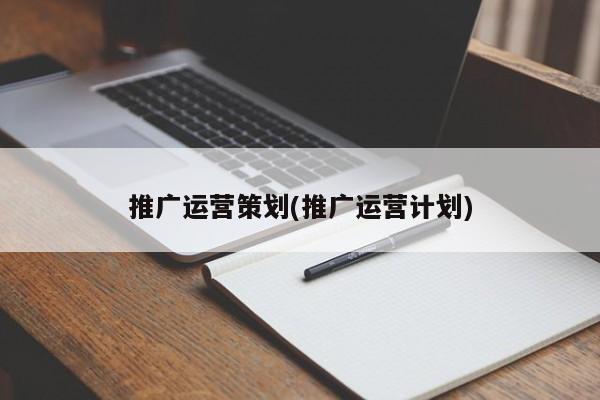 推廣運營策劃(推廣運營計劃)