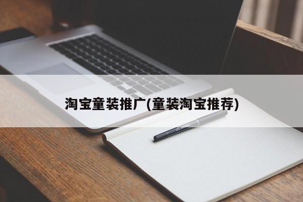 淘寶童裝推廣(童裝淘寶推薦)