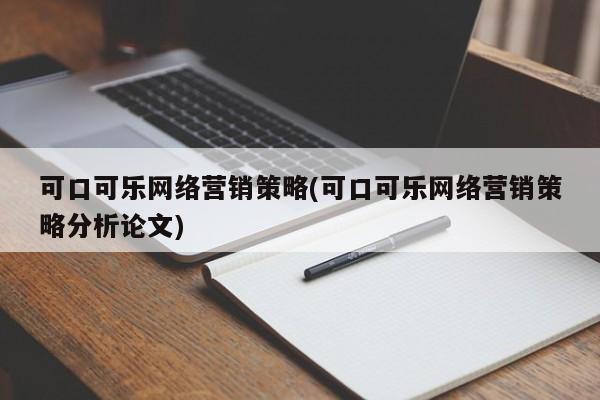 可口可樂網(wǎng)絡(luò)營銷策略(可口可樂網(wǎng)絡(luò)營銷策略分析論文)