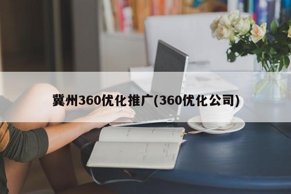 冀州360優(yōu)化推廣(360優(yōu)化公司)