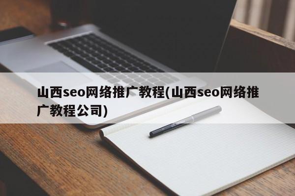 山西seo網絡推廣教程(山西seo網絡推廣教程公司)